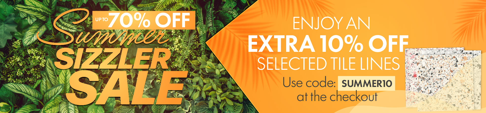 Save up to 60% OFF Tiles + EXTRA 10% OFF selected tiles with code: SUMMER10